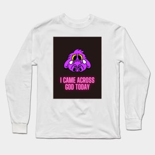 I came across God today Long Sleeve T-Shirt